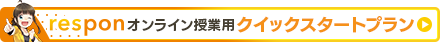 respon オンライン授業用 クイックスタートプラン くわしくはこちら